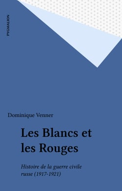 Les Blancs et les Rouges - Histoire de la guerre civile russe (1917-1921)