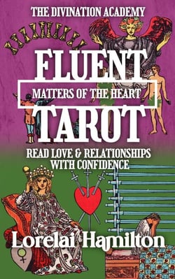 Fluent Tarot: Matters of the Heart: Read Love &amp; Relationships with Confidence - The Divination Academy, #3