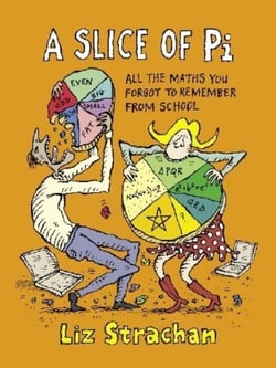 A Slice of Pi - All The Maths You Forgot To Remember From School