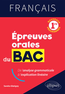 Français. Première. Epreuves orales du Bac - De l'analyse grammaticale à l'explication linéaire.