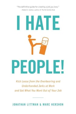 I Hate People! - Kick Loose from the Overbearing and Underhanded Jerks at Work and Get What You Want Out of Your Job