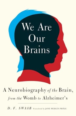We Are Our Brains - A Neurobiography of the Brain, from the Womb to Alzheimer's