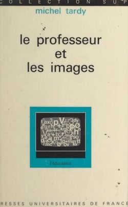 Le professeur et les images - Essai sur l'initiation aux messages visuels