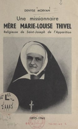 Une missionnaire : Mère Marie-Louise Thivel - Religieuse de Saint-Joseph de l'Apparition, 1895-1941