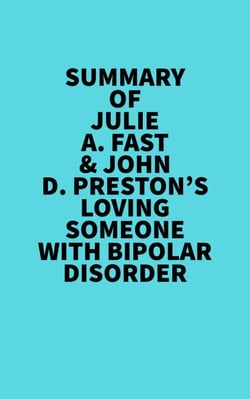 Summary of Julie A. Fast &amp; John D. Preston's Loving Someone With Bipolar Disorder