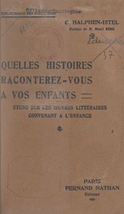 Quelles histoires raconterez-vous à vos enfants ? - Étude sur les œuvres littéraires convenant à l'enfance : cours professé à la section pédagogique du collège Sévigné