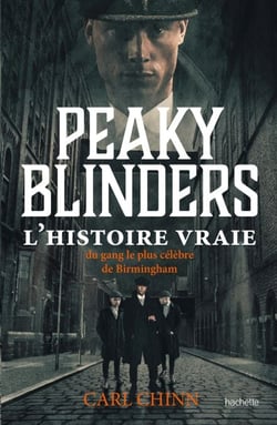 Peaky Blinders - L'histoire vraie du gang le plus célèbre de Birmingham