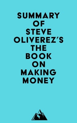 Summary of Steve Oliverez's The Book on Making Money