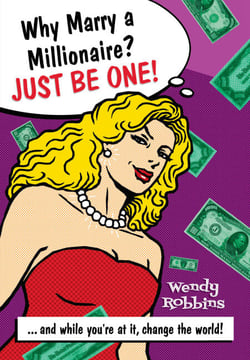 Why Marry a Millionaire? Just Be One! - And While Youre at It, Change the World!