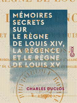 Mémoires secrets sur le règne de Louis XIV, la Régence et le règne de Louis XV