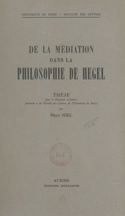 De la médiation dans la philosophie de Hegel - Thèse pour le Doctorat ès lettres présentée à la Faculté des lettres de l'Université de Paris