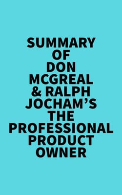Summary of Don McGreal &amp; Ralph Jocham's The Professional Product Owner