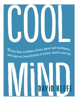 Cool Mind - 11 Easy Ways to Relieve Stress, Boost Self-Confidence, and Improve Concentrationin School, Sports, and Life