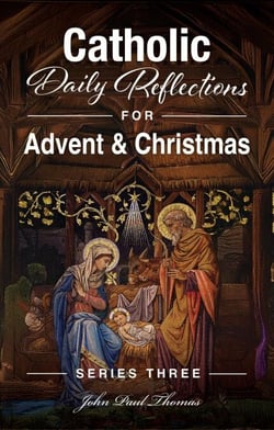 Catholic Daily Reflections for Advent &amp; Christmas - Catholic Daily Reflections: Series Three, #1