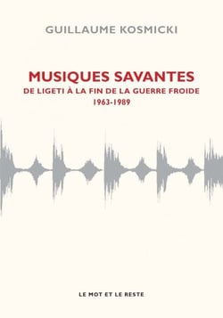 Musiques savantes - De Ligeti à la fin de la guerre froide 1963-1989 - De Ligeti à la fin de la guerre froide 1963-1989