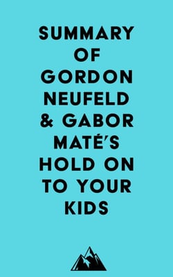 Summary of Gordon Neufeld &amp; Gabor Maté's Hold On to Your Kids