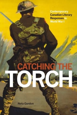 Catching the Torch - Contemporary Canadian Literary Responses to World War I