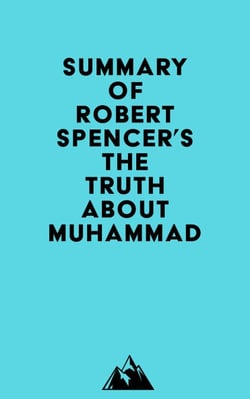 Summary of Robert Spencer's The Truth About Muhammad