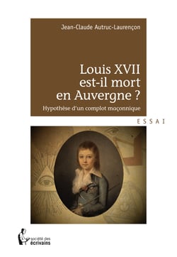 Louis XVII est-il mort en Auvergne ? - Hypothèse d’un complot maçonnique