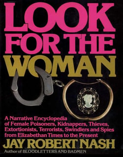 Look for the Woman - A Narrative Encyclopedia of Female Prisoners, Kidnappers, Thieves, Extortionists, Terrorists, Swindlers and Spies from Elizabethan Times to the Present