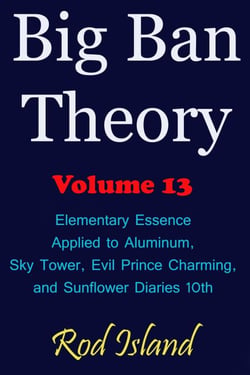 Big Ban Theory: Elementary Essence Applied to Aluminum,  Sky Tower, Evil Prince Charming,  and Sunflower Diaries 10th, Volume 13 - Big Ban Theory, #9