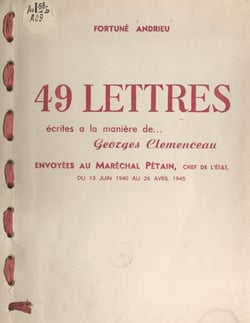 49 lettres écrites à la manière de Georges Clemenceau - Envoyées au Maréchal Pétain, chef de l'État, du 13 juin 1940 au 26 avril 1945
