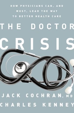 The Doctor Crisis - How Physicians Can, and Must, Lead the Way to Better Health Care