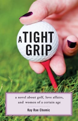 A Tight Grip - A Novel about Golf, Love Affairs, and Women of a Certain Age