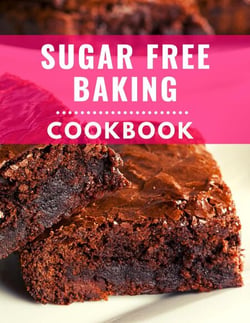 Sugar Free Baking Cookbook: Delicious and Healthy Sugar Free Baking Recipes You Can Easily Make At Home! - Low Carb Cooking Made Easy, #4