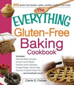 The Everything Gluten-Free Baking Cookbook - Includes Oatmeal Raisin Scones, Crusty French Bread, Favorite Lemon Squares, Orange Ginger Carrot Cake, Coconut Custard Cream Pie and hundreds more!