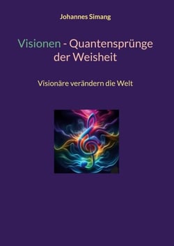 Visionen - Quantensprünge der Weisheit - Visionäre verändern die Welt