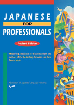 Japanese for Professionals: Revised - Mastering Japanese for business from the authors of the bestselling JAPANESE FOR BUSY PEOPLE series