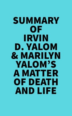 Summary of Irvin D. Yalom &amp; Marilyn Yalom's A Matter of Death And Life -  