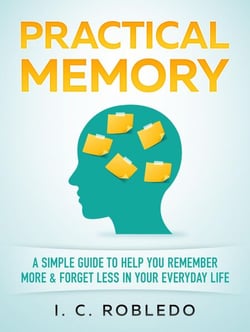 Practical Memory: A Simple Guide to Help You Remember More &amp; Forget Less in Your Everyday Life - Master Your Mind, Revolutionize Your Life, #8