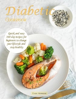 Diabetic Cookbook : Quick and easy 360 day recipes for beginners to change your lifestyle and stay healthy