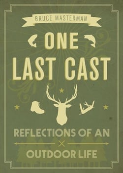 One Last Cast - Reflections of an Outdoor Life