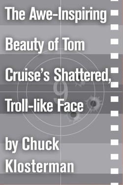 The Awe-Inspiring Beauty of Tom Cruise's Shattered, Troll-like Face - An Essay from Sex, Drugs, and Cocoa Puffs