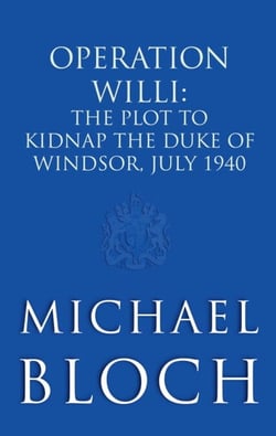 Operation Willi - The Plot to Kidnap the Duke of Windsor, July 1940