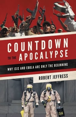 Countdown to the Apocalypse - Why ISIS and Ebola Are Only the Beginning