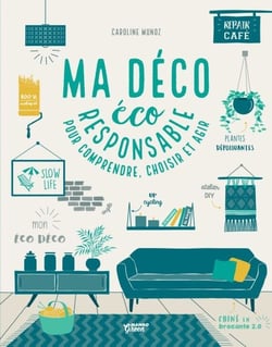 Ma déco écoresponsable - Pour comprendre, choisir et agir