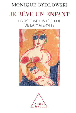 Je rêve un enfant - L’expérience intérieure de la maternité