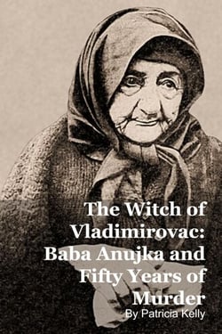 The Witch of Vladimirovac: Baba Anujka and Fifty Years of Murder