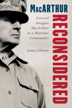 MacArthur Reconsidered - General Douglas MacArthur as a Wartime Commander