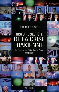 Histoire secrète de la crise irakienne - La France, les États-Unis et l'Irak, 1991-2003