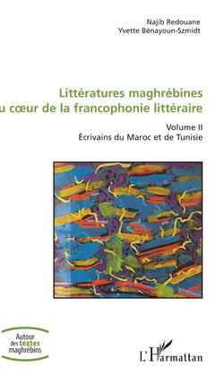 Littératures maghrébines au coeur de la francophonie littéraire - Volume II - Ecrivains du Maroc et de Tunisie