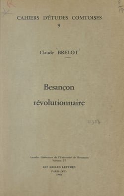 Besançon révolutionnaire - La Révolution à Besançon et dans quelques villes de l'Est de la France, 1789-1799. Quelques vues d'ensemble et références bibliographiques