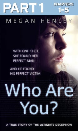 Who Are You?: Part 1 of 3 - With one click she found her perfect man. And he found his perfect victim. A true story of the ultimate deception.