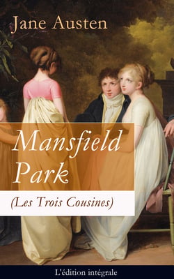 Mansfield Park (Les Trois Cousines) - L'édition intégrale - Le Parc de Mansfield