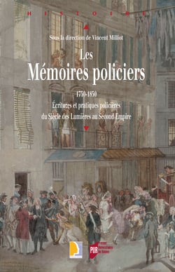 Les mémoires policiers, 1750-1850 - Écritures et pratiques policières du siècle des Lumières au Second Empire