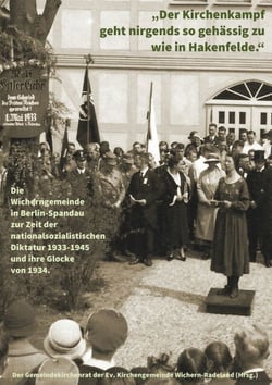 "Der Kirchenkampf geht nirgends so gehässig zu wie in Hakenfelde" - Die Wicherngemeinde in Berlin-Spandau zur Zeit der nationalsozialistischen Diktatur 1933-1945 und ihre Glocke von 1934